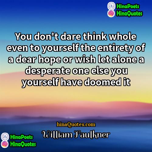 William Faulkner Quotes | You don't dare think whole even to